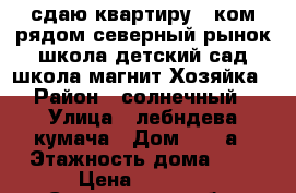 сдаю квартиру 1 ком.рядом северный рынок,школа,детский сад,школа,магнит.Хозяйка › Район ­ солнечный › Улица ­ лебндева-кумача › Дом ­ 71 а › Этажность дома ­ 5 › Цена ­ 9 000 - Саратовская обл. Недвижимость » Квартиры аренда   . Саратовская обл.